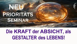 PRIORITÄTS-SEMINAR  Die Kraft der Absicht als Gestalter des Lebens!