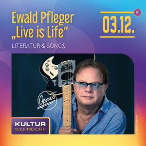 Literatur & Songs von und mit Ewald Pfleger  Live is Life
