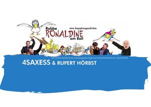 Kinderkonzert IV: �Robbe Ronaldine am Ball� 4saxess & Rupert H&ouml;rbst
